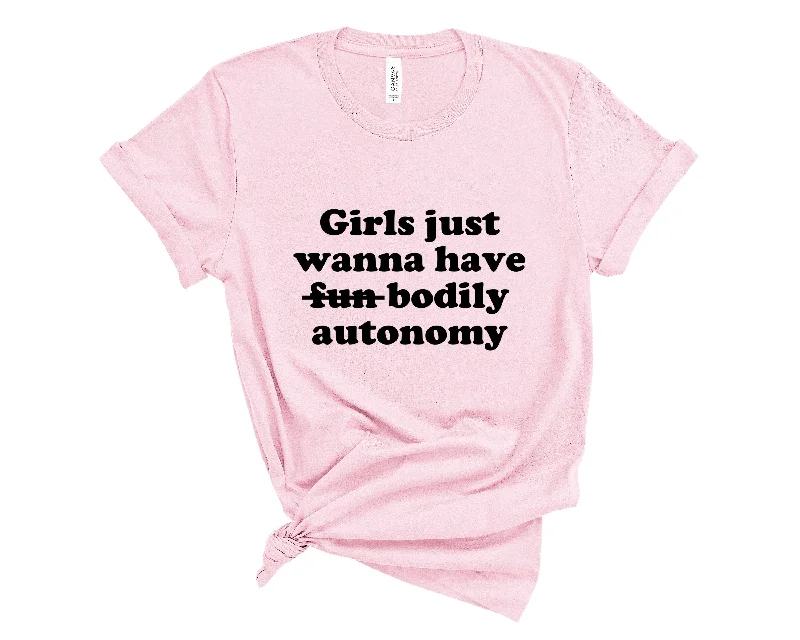 Girls Just Wanna Have Bodily Autonomy T-Shirt