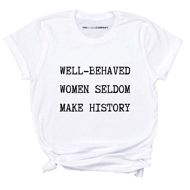 Well Behaved Women Seldom Make History Feminist T-Shirt Fitted T-Shirt Seamless Stretchy